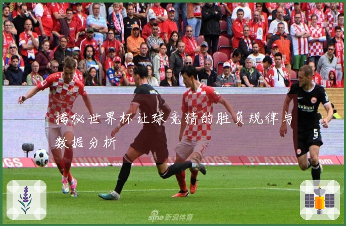 揭秘世界杯让球竞猜的胜负规律与数据分析