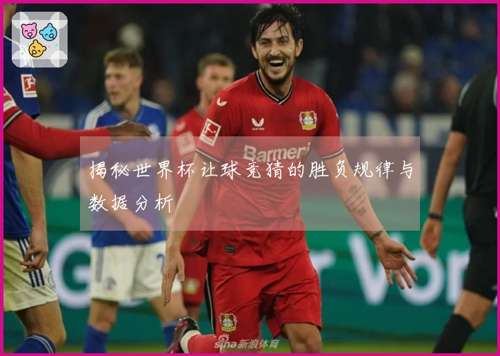 揭秘世界杯让球竞猜的胜负规律与数据分析