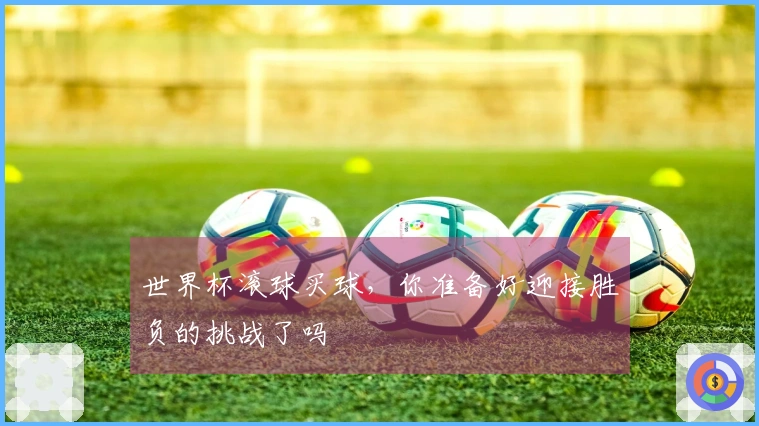 世界杯滚球买球，你准备好迎接胜负的挑战了吗